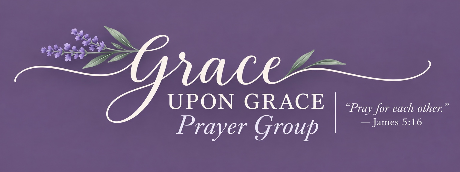 Grace Upon Grace Prayer Group — Pray for each other. — James 5:16